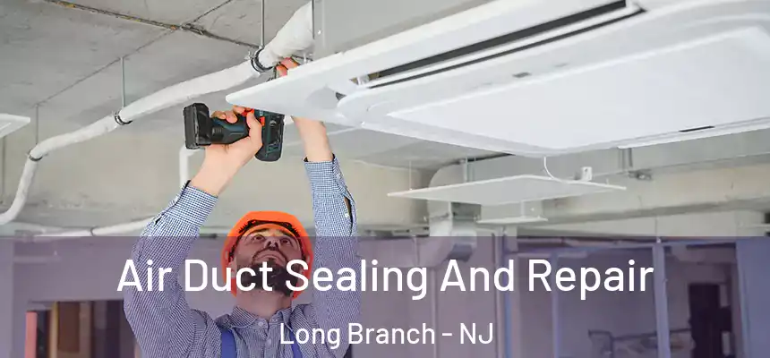  Air Duct Sealing And Repair Long Branch - NJ