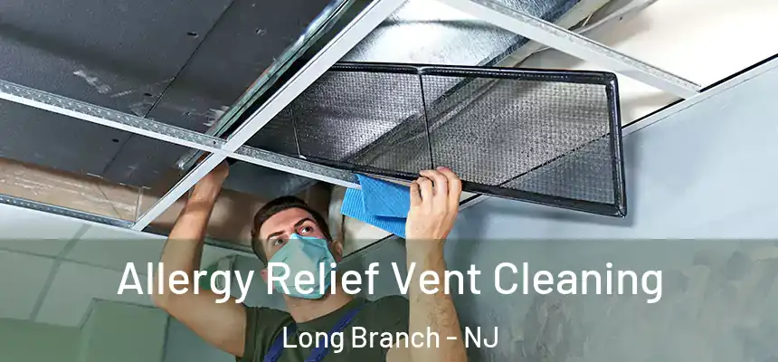 Allergy Relief Vent Cleaning Long Branch - NJ