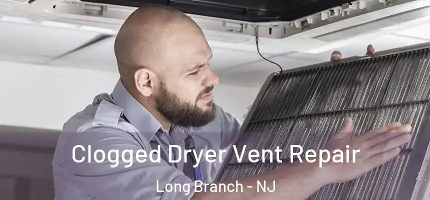  Clogged Dryer Vent Repair Long Branch - NJ