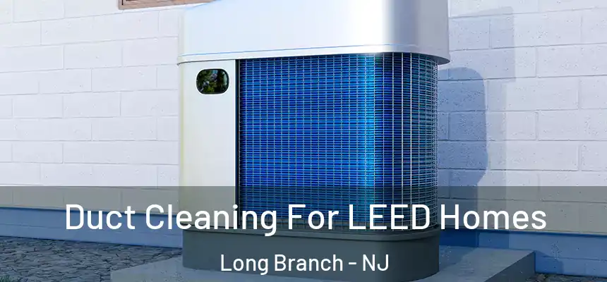  Duct Cleaning For LEED Homes Long Branch - NJ