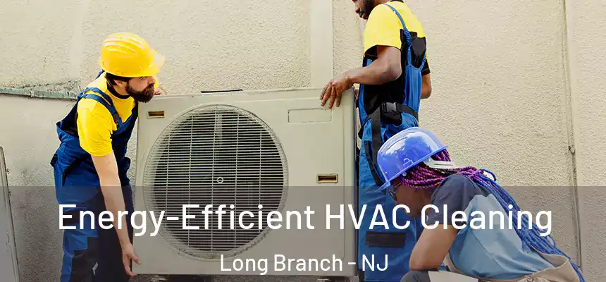  Energy-Efficient HVAC Cleaning Long Branch - NJ