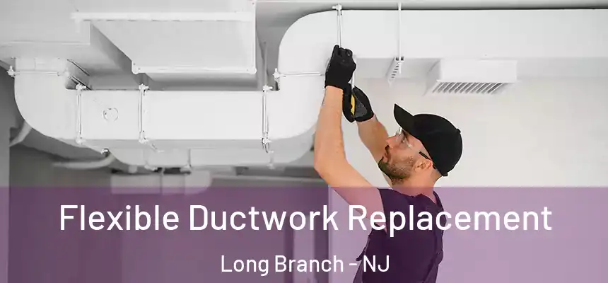 Flexible Ductwork Replacement Long Branch - NJ