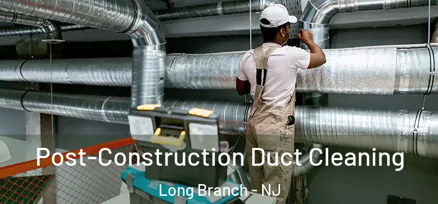  Post-Construction Duct Cleaning Long Branch - NJ