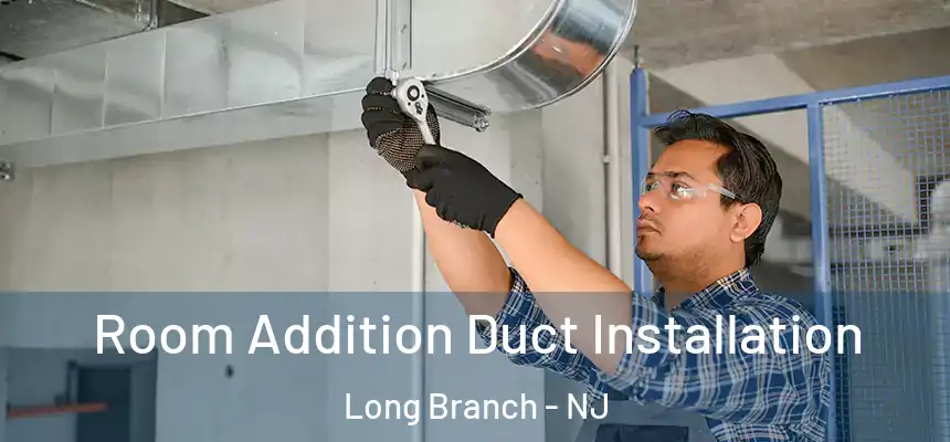 Room Addition Duct Installation Long Branch - NJ